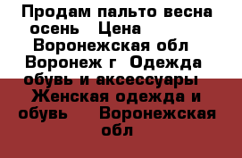 Продам пальто весна-осень › Цена ­ 2 000 - Воронежская обл., Воронеж г. Одежда, обувь и аксессуары » Женская одежда и обувь   . Воронежская обл.